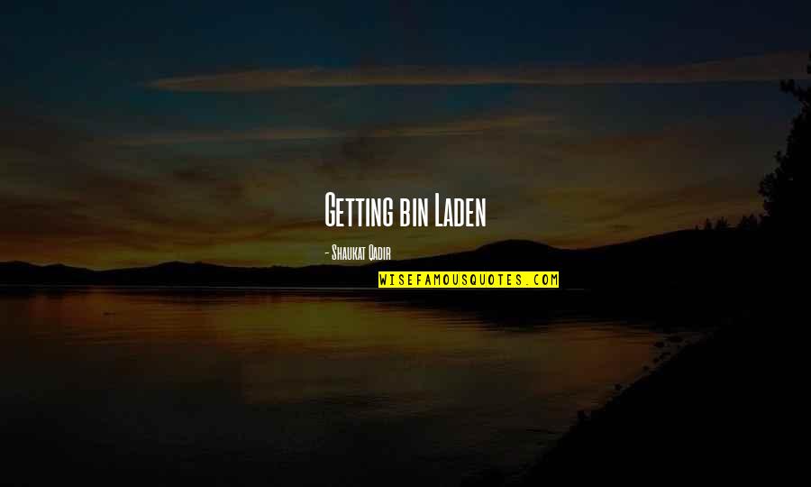 Feussners Quotes By Shaukat Qadir: Getting bin Laden Feussners Quotes By Shaukat Qadir: Getting bin Laden
