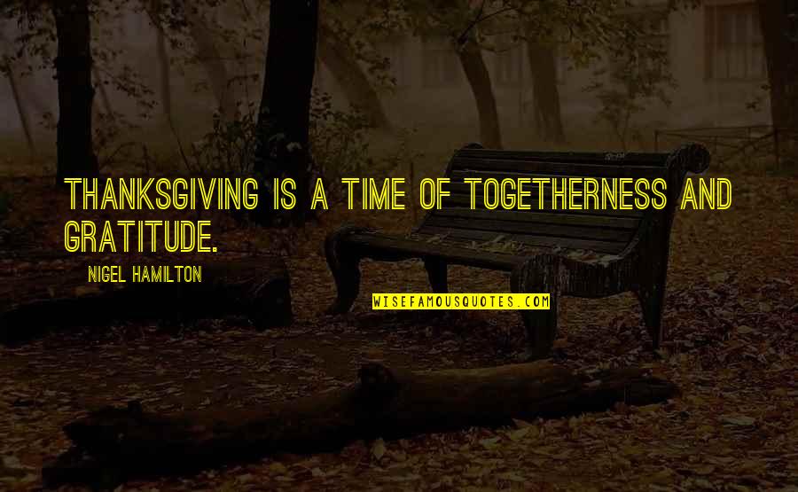 Feustelfineart Quotes By Nigel Hamilton: Thanksgiving is a time of togetherness and gratitude.