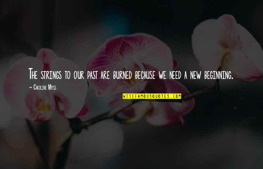 Feux Et Eau Quotes By Caroline Myss: The strings to our past are burned because