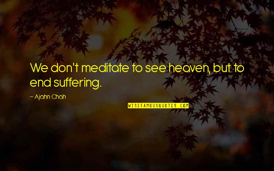 Feve Quotes By Ajahn Chah: We don't meditate to see heaven, but to