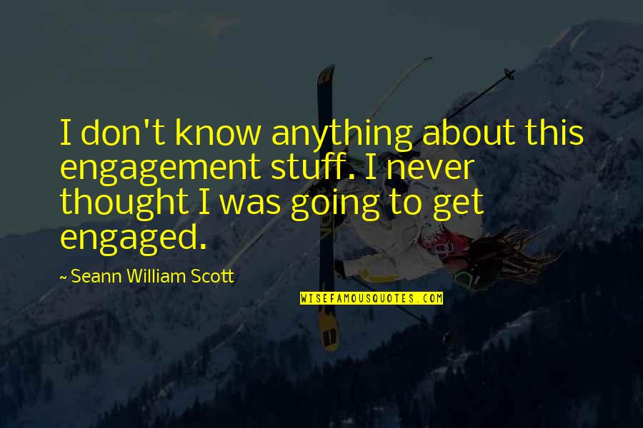 Fever 103 Quotes By Seann William Scott: I don't know anything about this engagement stuff. Fever 103 Quotes By Seann William Scott: I don't know anything about this engagement stuff.