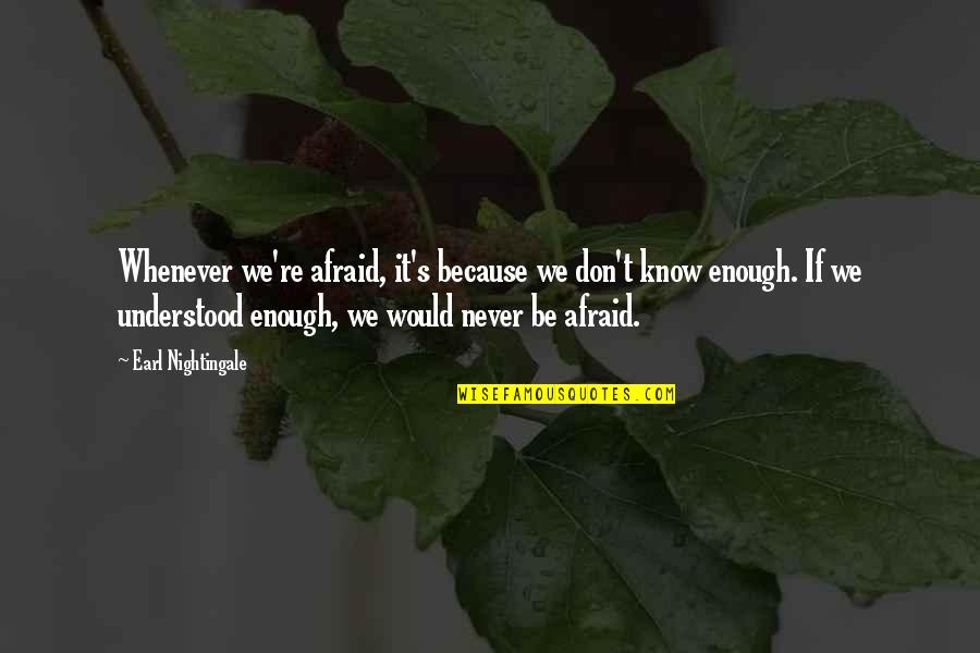 Fever 1783 Quotes By Earl Nightingale: Whenever we're afraid, it's because we don't know