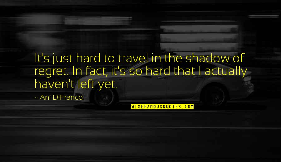 Fever 333 Quotes By Ani DiFranco: It's just hard to travel in the shadow