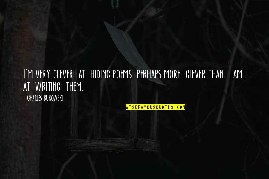 Fever Pitch Funny Quotes By Charles Bukowski: I'm very clever at hiding poems perhaps more