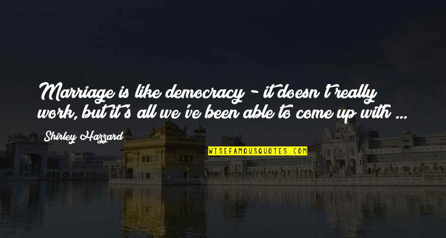 Fever Pitch Funny Quotes By Shirley Hazzard: Marriage is like democracy - it doesn't really Fever Pitch Funny Quotes By Shirley Hazzard: Marriage is like democracy - it doesn't really