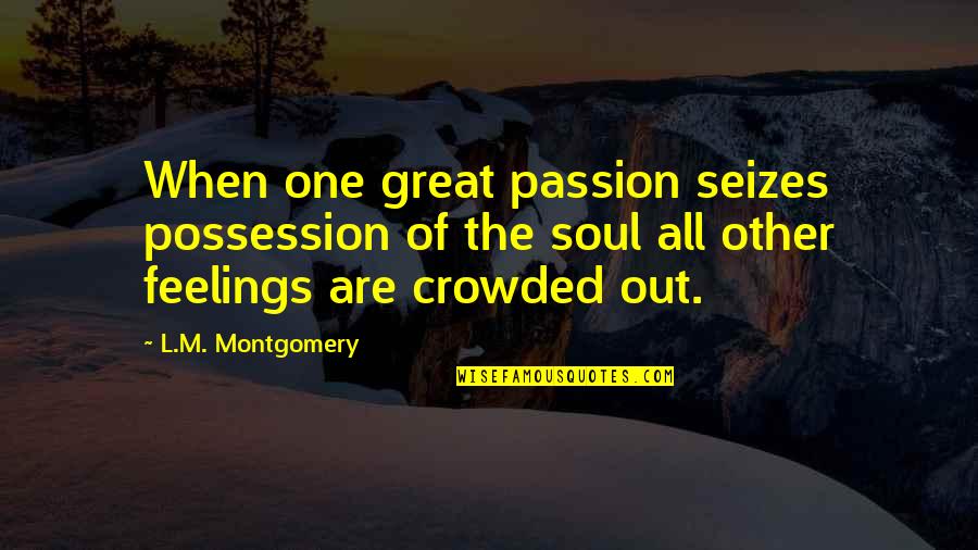 Fever Pitch Nick Hornby Quotes By L.M. Montgomery: When one great passion seizes possession of the Fever Pitch Nick Hornby Quotes By L.M. Montgomery: When one great passion seizes possession of the