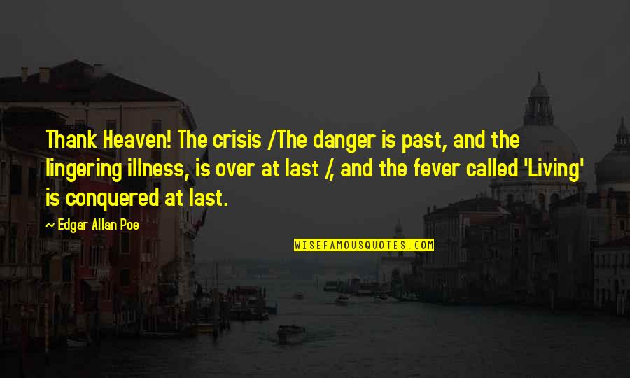Fever Quotes By Edgar Allan Poe: Thank Heaven! The crisis /The danger is past,