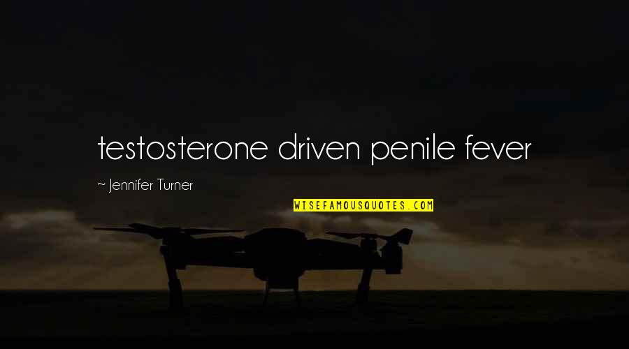 Fever Quotes By Jennifer Turner: testosterone driven penile fever