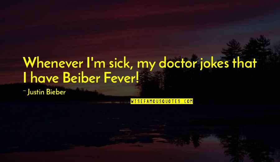 Fever Quotes By Justin Bieber: Whenever I'm sick, my doctor jokes that I