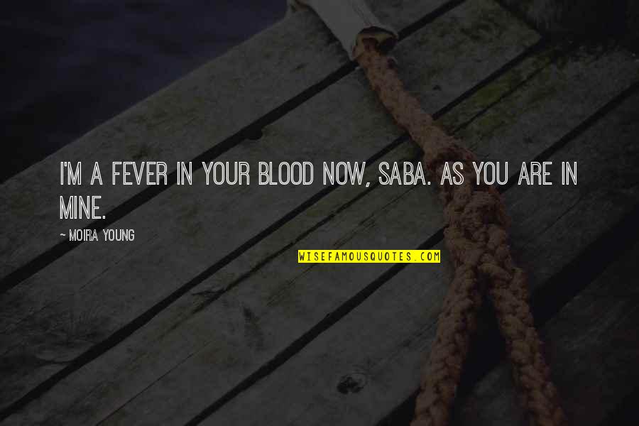 Fever Quotes By Moira Young: I'm a fever in your blood now, Saba.