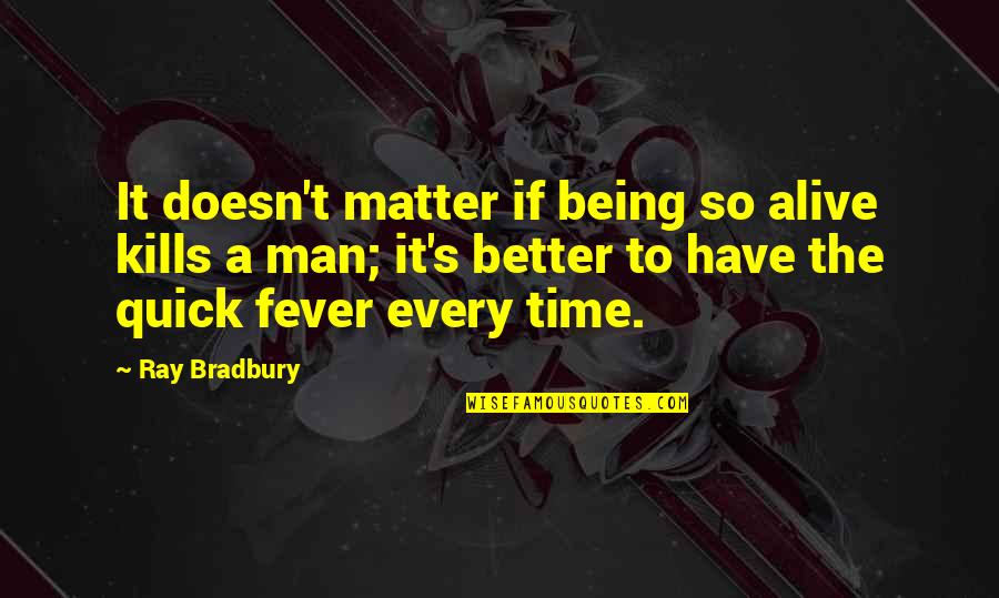 Fever Quotes By Ray Bradbury: It doesn't matter if being so alive kills