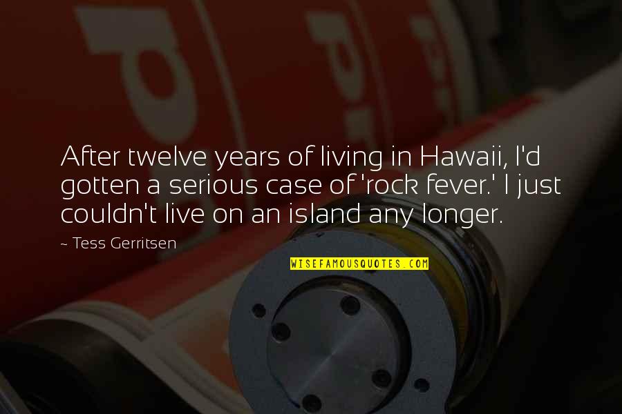 Fever Quotes By Tess Gerritsen: After twelve years of living in Hawaii, I'd