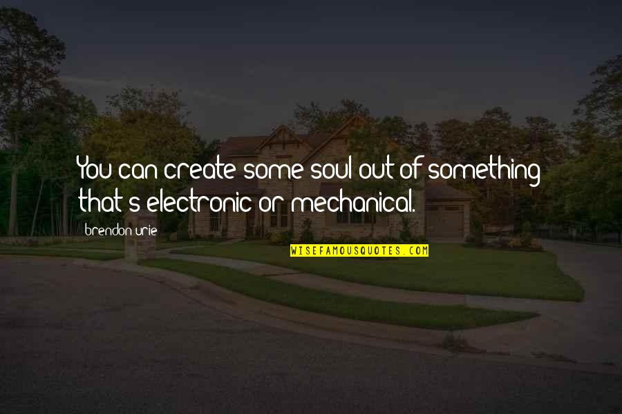 Feverborn Quotes By Brendon Urie: You can create some soul out of something