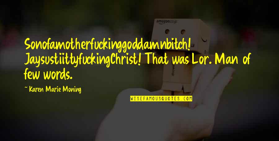 Feverborn Quotes By Karen Marie Moning: Sonofamotherfuckinggoddamnbitch! JaysustiittyfuckingChrist! That was Lor. Man of few Feverborn Quotes By Karen Marie Moning: Sonofamotherfuckinggoddamnbitch! JaysustiittyfuckingChrist! That was Lor. Man of few