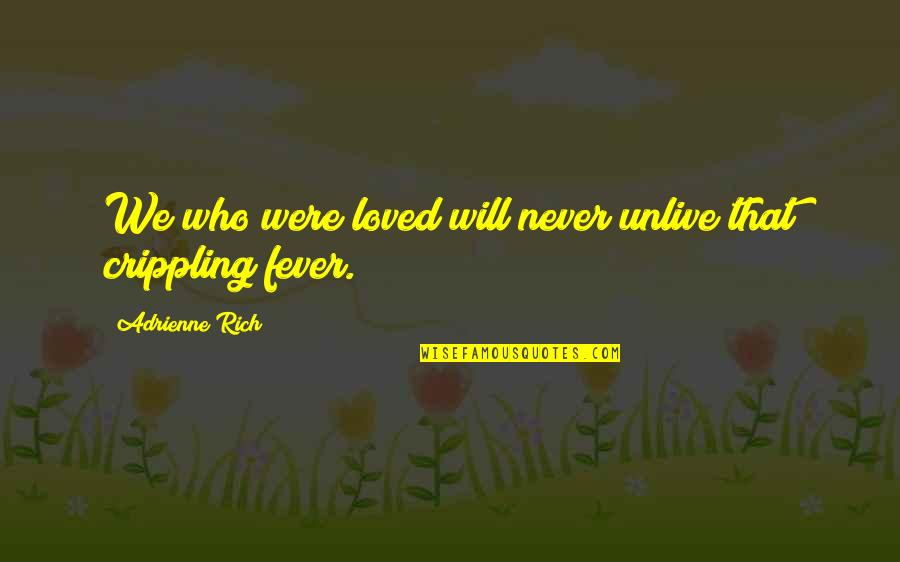 Fever'd Quotes By Adrienne Rich: We who were loved will never unlive that