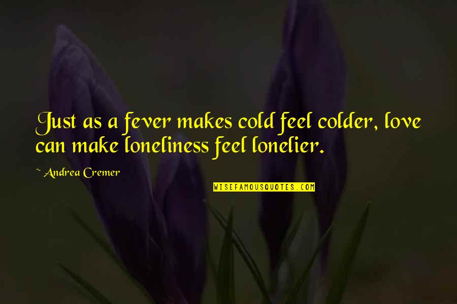Fever'd Quotes By Andrea Cremer: Just as a fever makes cold feel colder,