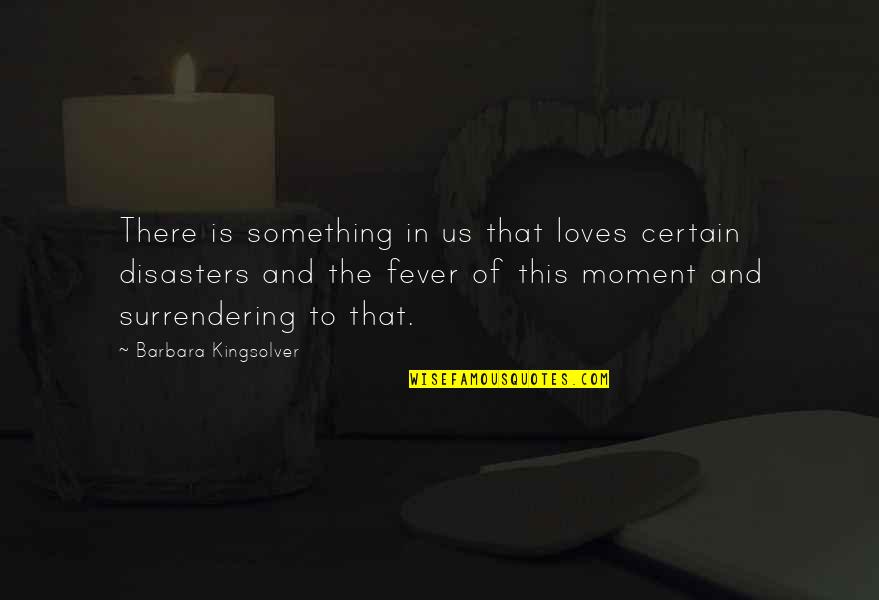 Fever'd Quotes By Barbara Kingsolver: There is something in us that loves certain