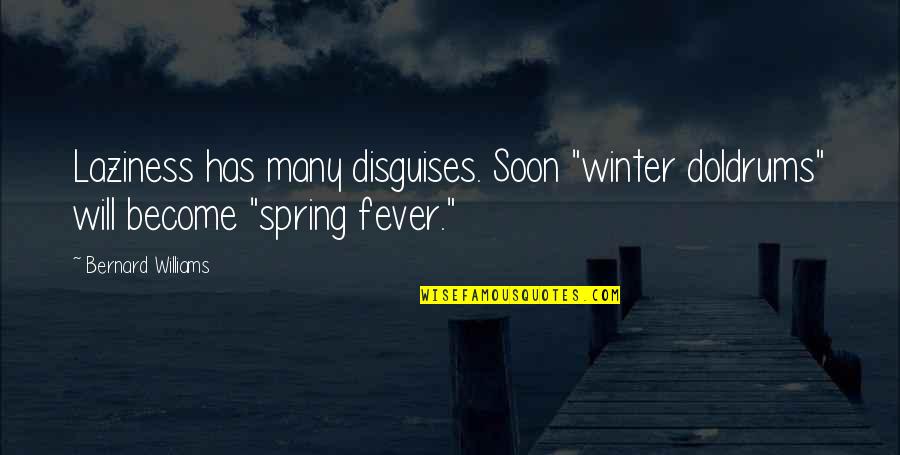 Fever'd Quotes By Bernard Williams: Laziness has many disguises. Soon "winter doldrums" will