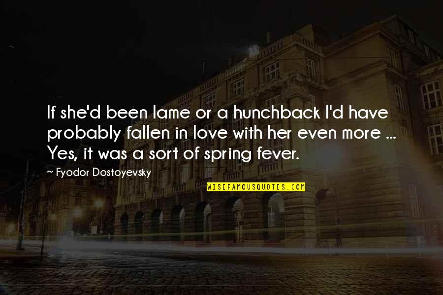 Fever'd Quotes By Fyodor Dostoyevsky: If she'd been lame or a hunchback I'd