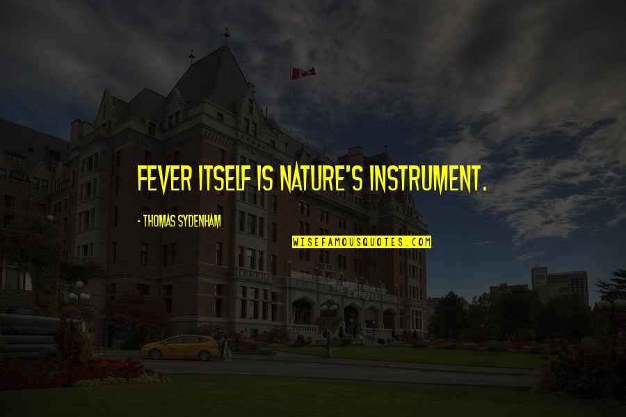 Fever'd Quotes By Thomas Sydenham: Fever itself is Nature's instrument.