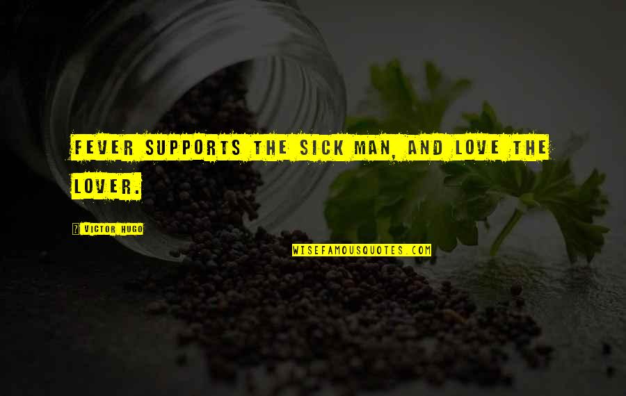 Fever'd Quotes By Victor Hugo: Fever supports the sick man, and love the