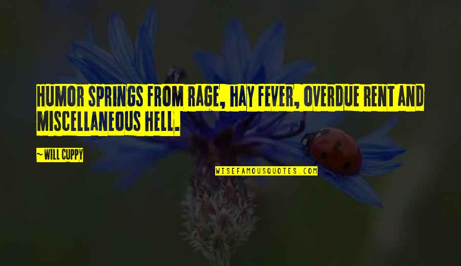 Fever'd Quotes By Will Cuppy: Humor springs from rage, hay fever, overdue rent