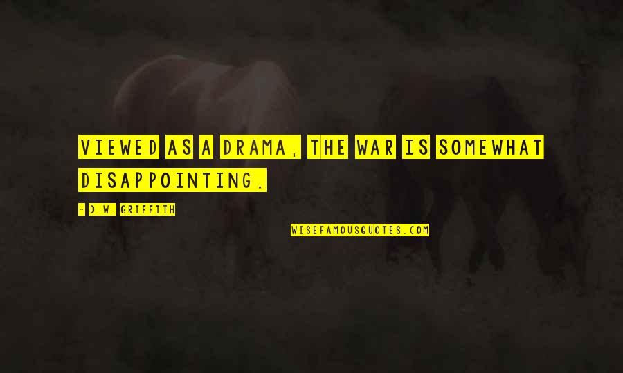 Feverdrame Quotes By D.W. Griffith: Viewed as a drama, the war is somewhat Feverdrame Quotes By D.W. Griffith: Viewed as a drama, the war is somewhat