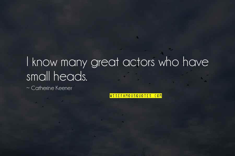 Fevered Quotes By Catherine Keener: I know many great actors who have small Fevered Quotes By Catherine Keener: I know many great actors who have small