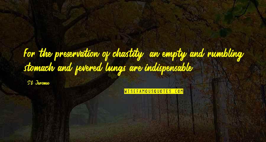 Fevered Quotes By St. Jerome: For the preservation of chastity, an empty and