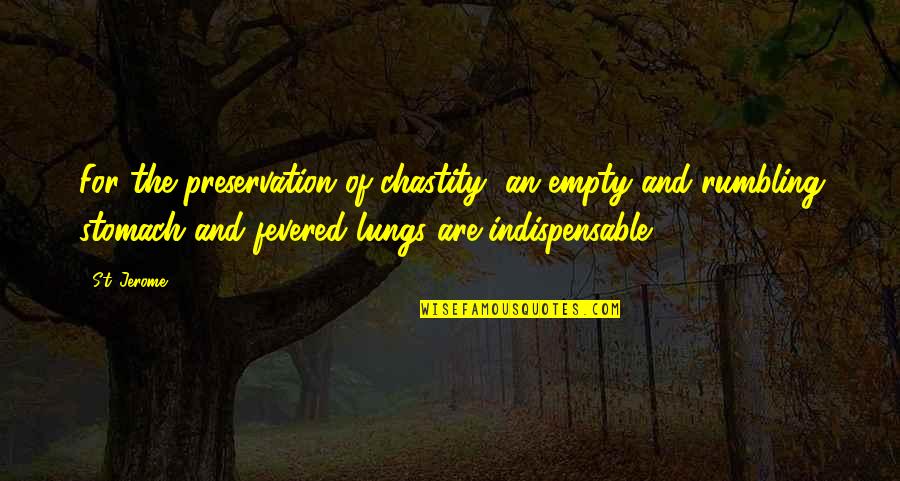 Fevered Quotes By St. Jerome: For the preservation of chastity, an empty and Fevered Quotes By St. Jerome: For the preservation of chastity, an empty and