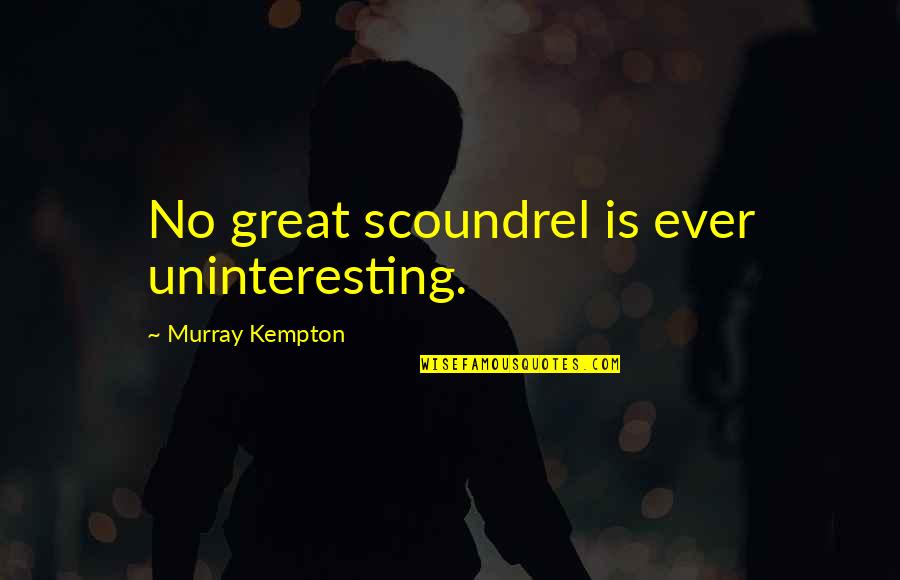 Feverishness Igue Quotes By Murray Kempton: No great scoundrel is ever uninteresting. Feverishness Igue Quotes By Murray Kempton: No great scoundrel is ever uninteresting.