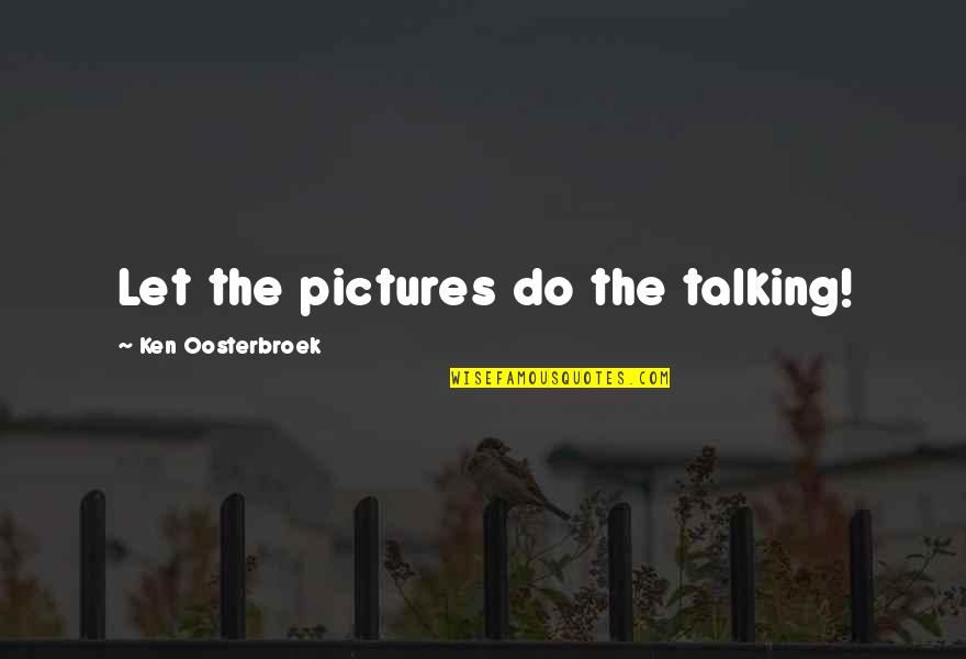 Fevers Quotes By Ken Oosterbroek: Let the pictures do the talking!