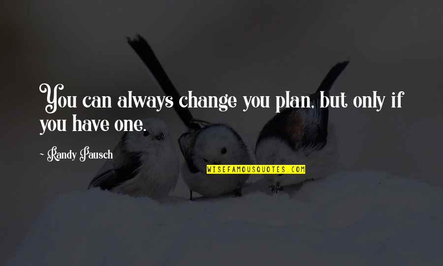 Fevers Quotes By Randy Pausch: You can always change you plan, but only