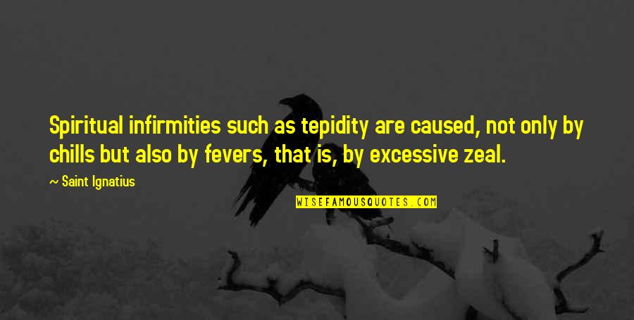 Fevers Quotes By Saint Ignatius: Spiritual infirmities such as tepidity are caused, not