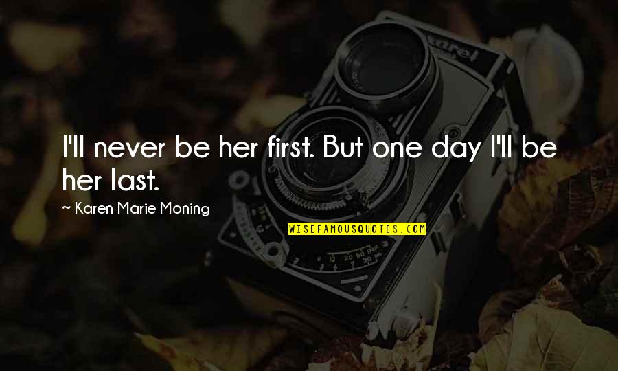 Feversong Quotes By Karen Marie Moning: I'll never be her first. But one day Feversong Quotes By Karen Marie Moning: I'll never be her first. But one day