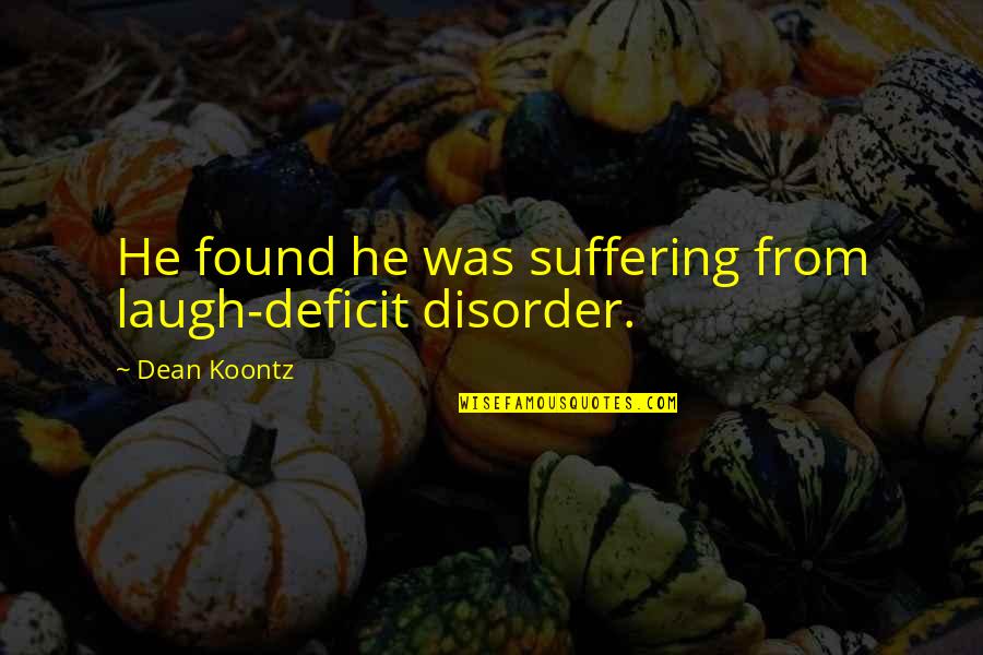 Fevery A Word Quotes By Dean Koontz: He found he was suffering from laugh-deficit disorder.