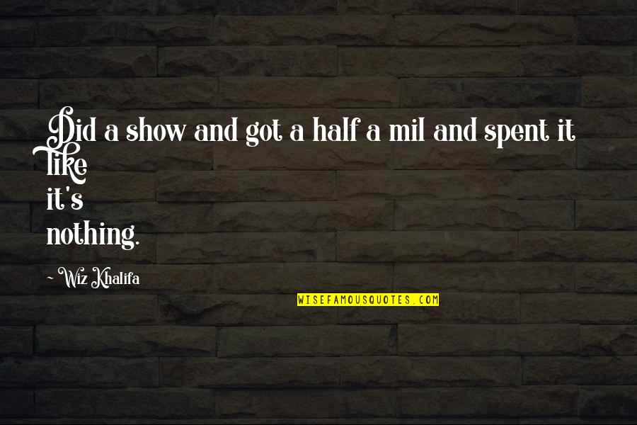 Feveryear Quotes By Wiz Khalifa: Did a show and got a half a