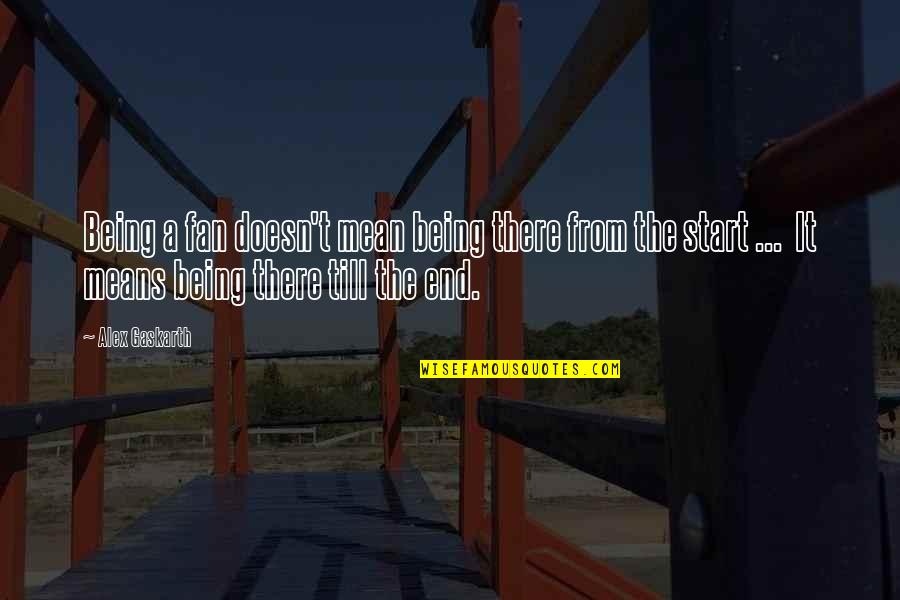 Fevret Quotes By Alex Gaskarth: Being a fan doesn't mean being there from Fevret Quotes By Alex Gaskarth: Being a fan doesn't mean being there from