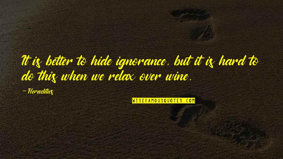 Fevret Quotes By Heraclitus: It is better to hide ignorance, but it