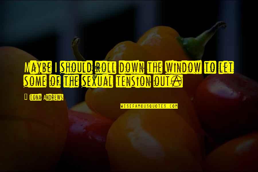 Few Close Friends Quotes By Ilona Andrews: Maybe I should roll down the window to