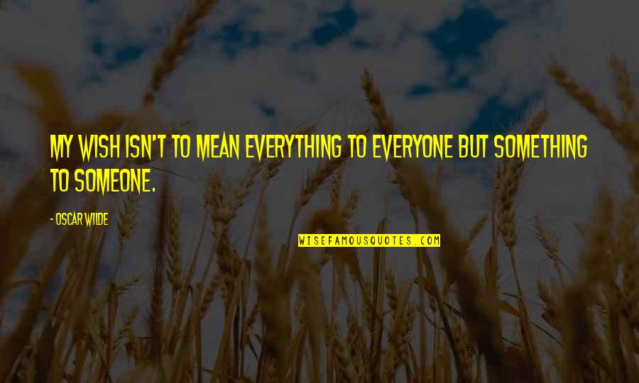 Few Close Friends Quotes By Oscar Wilde: My wish isn't to mean everything to everyone