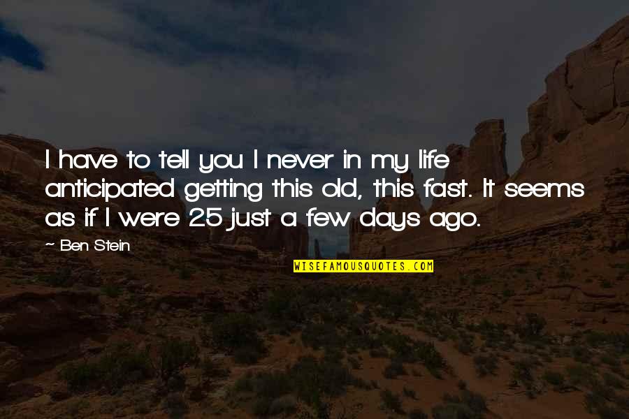Few Days Quotes By Ben Stein: I have to tell you I never in