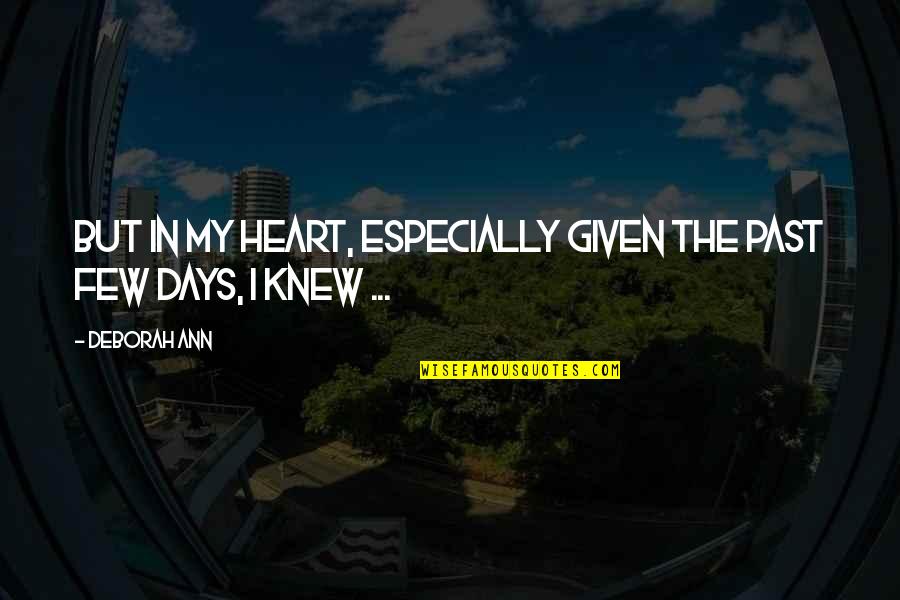 Few Days Quotes By Deborah Ann: But in my heart, especially given the past