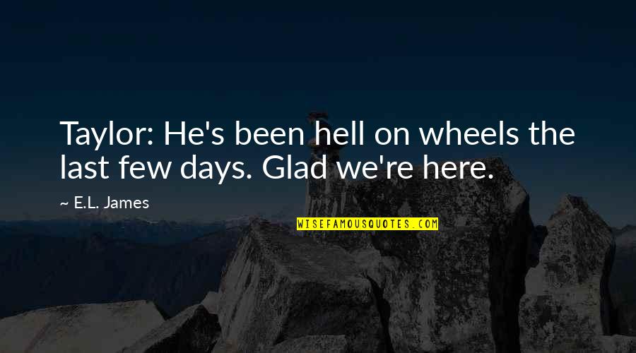 Few Days Quotes By E.L. James: Taylor: He's been hell on wheels the last