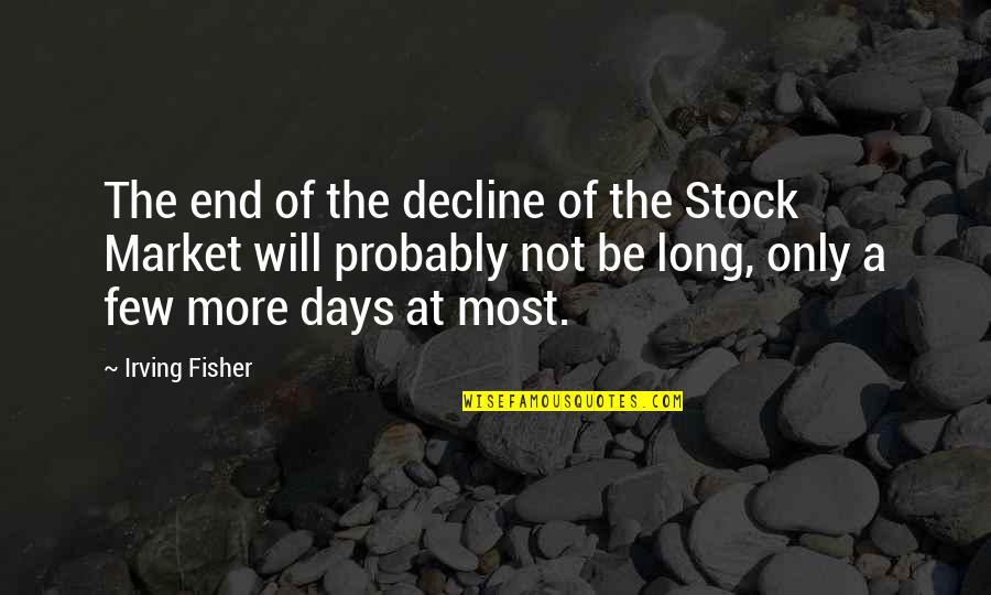 Few Days Quotes By Irving Fisher: The end of the decline of the Stock