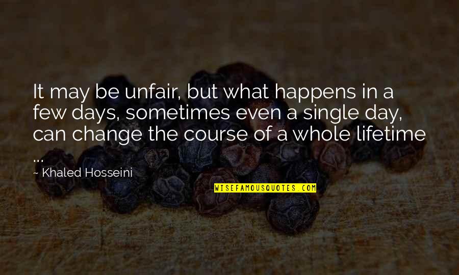 Few Days Quotes By Khaled Hosseini: It may be unfair, but what happens in