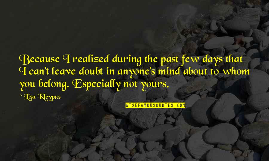 Few Days Quotes By Lisa Kleypas: Because I realized during the past few days