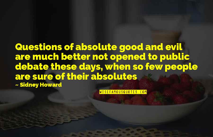 Few Days Quotes By Sidney Howard: Questions of absolute good and evil are much