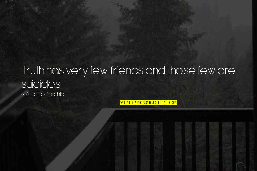 Few Friends Quotes By Antonio Porchia: Truth has very few friends and those few