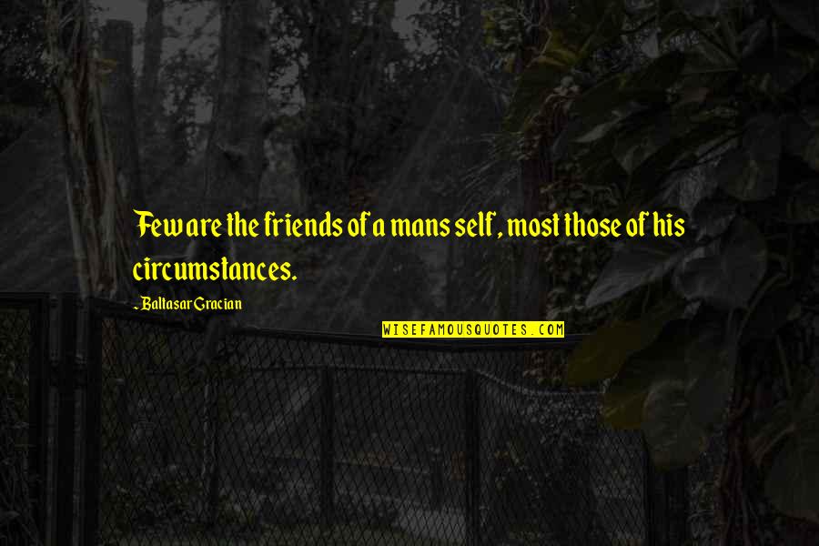 Few Friends Quotes By Baltasar Gracian: Few are the friends of a mans self,